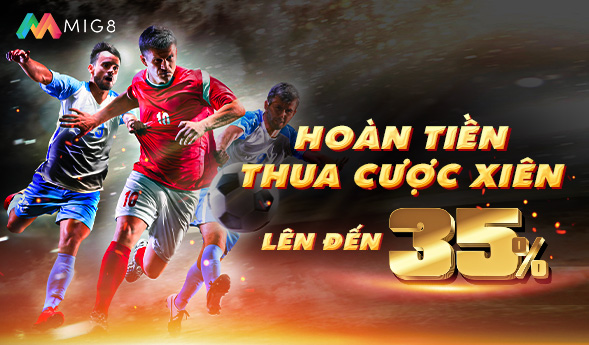 HOÀN TIỀN THUA CƯỢC XIÊN LÊN ĐẾN 35%
