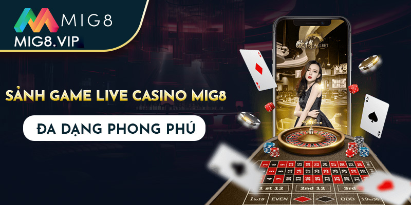 Sảnh game live casino MIG8 đa dạng phong phú