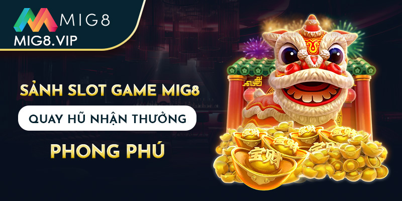 Sảnh slot game MIG8 - quay hũ nhận thưởng phong phú